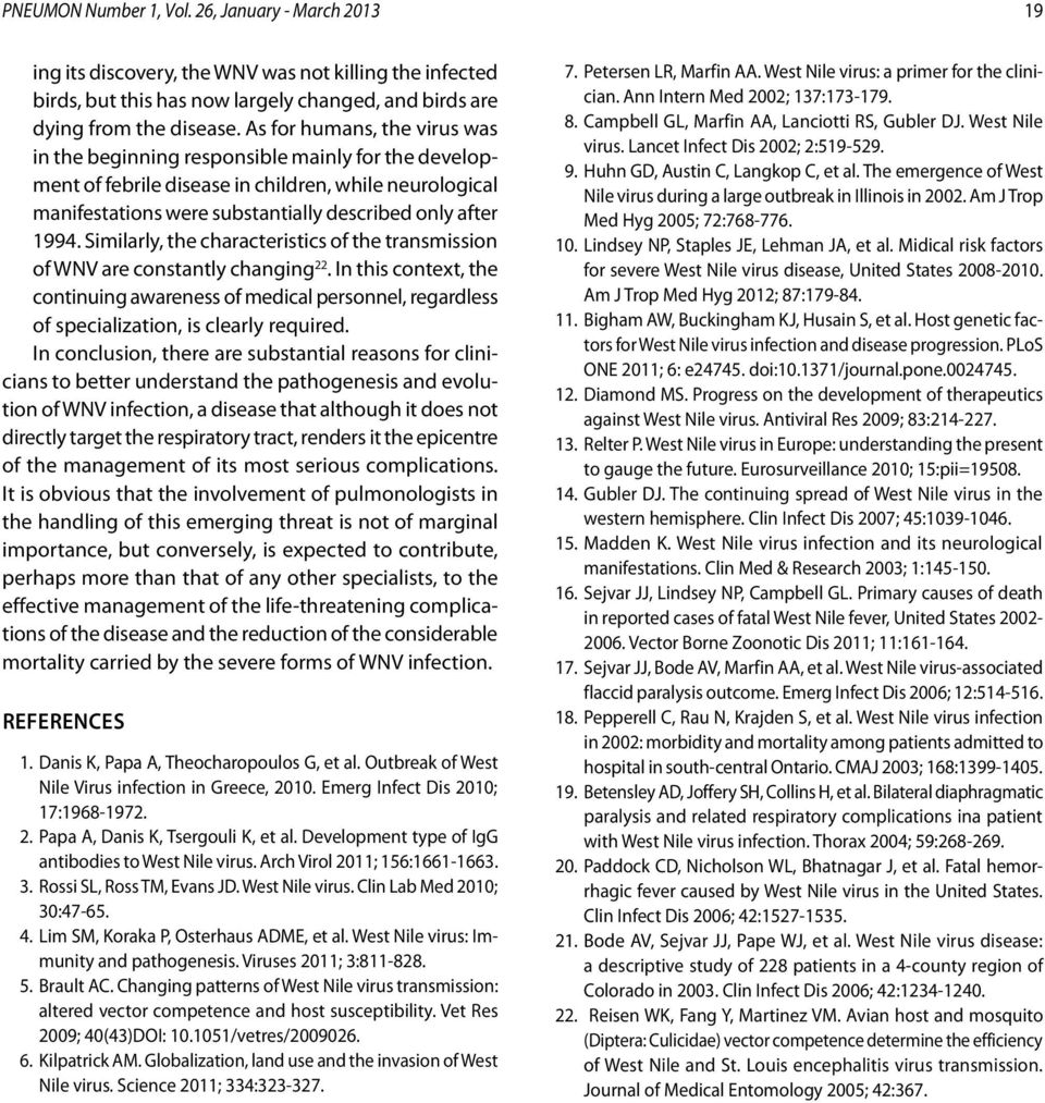 Similarly, the characteristics of the transmission of WNV are constantly changing 22. In this context, the continuing awareness of medical personnel, regardless of specialization, is clearly required.