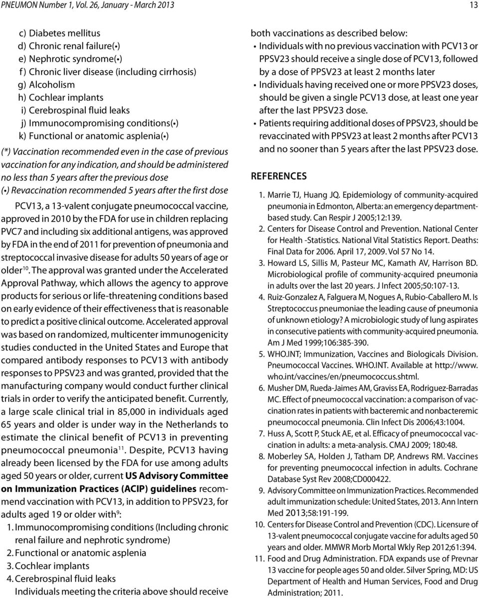 Cerebrospinal fluid leaks j) Immunocompromising conditions( ) k) Functional or anatomic asplenia( ) (*) Vaccination recommended even in the case of previous vaccination for any indication, and should