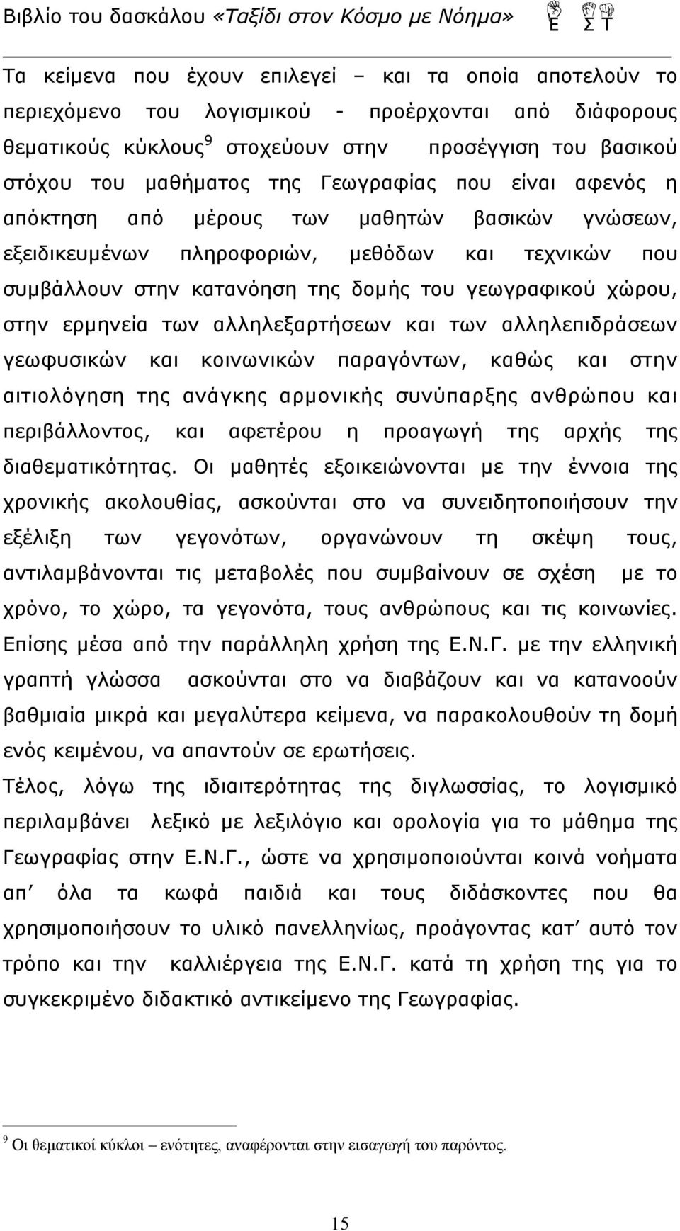 ερμηνεία των αλληλεξαρτήσεων και των αλληλεπιδράσεων γεωφυσικών και κοινωνικών παραγόντων, καθώς και στην αιτιολόγηση της ανάγκης αρμονικής συνύπαρξης ανθρώπου και περιβάλλοντος, και αφετέρου η