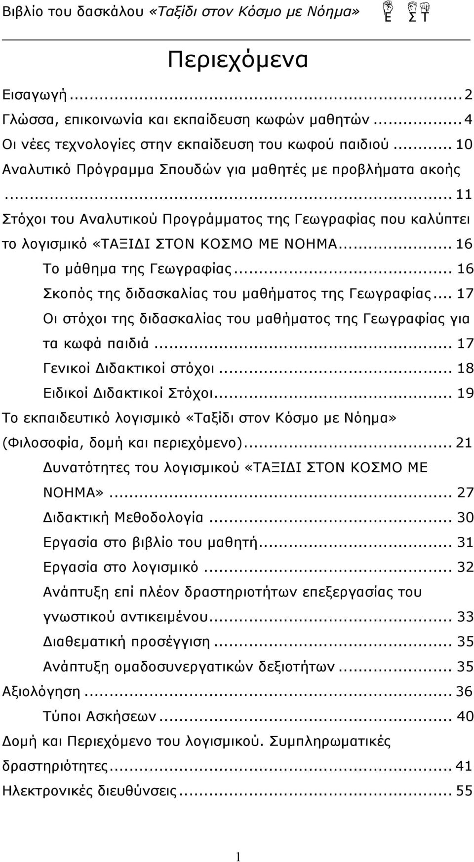 .. 17 Οι στόχοι της διδασκαλίας του μαθήματος της Γεωγραφίας για τα κωφά παιδιά... 17 Γενικοί Διδακτικοί στόχοι... 18 Ειδικοί Διδακτικοί Στόχοι.