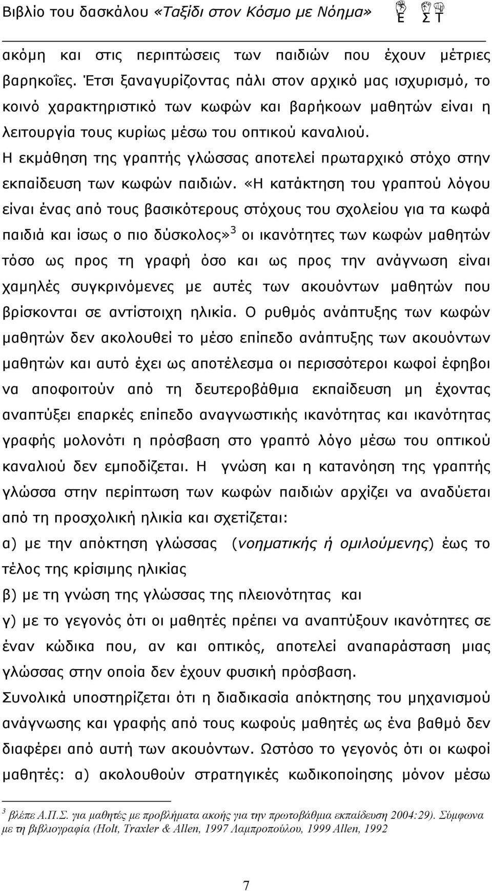 Η εκμάθηση της γραπτής γλώσσας αποτελεί πρωταρχικό στόχο στην εκπαίδευση των κωφών παιδιών.