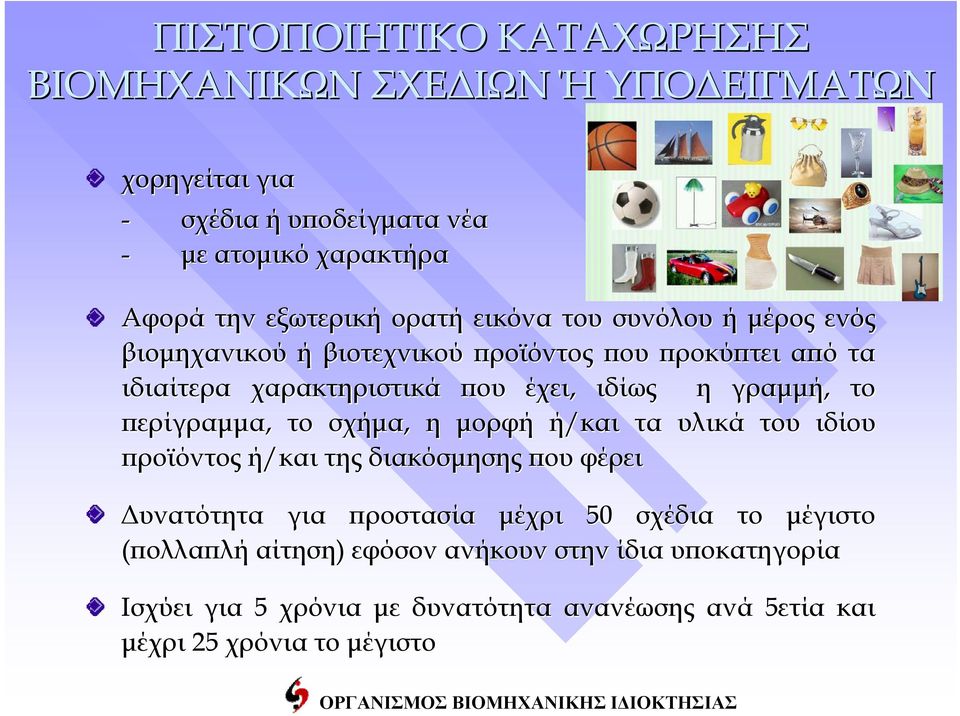 το περίγραμμα, το σχήμα, η μορφή ή/και τα υλικά του ιδίου προϊόντος ή/και της διακόσμησης που φέρει Δυνατότητα για προστασία μέχρι 50 σχέδια το