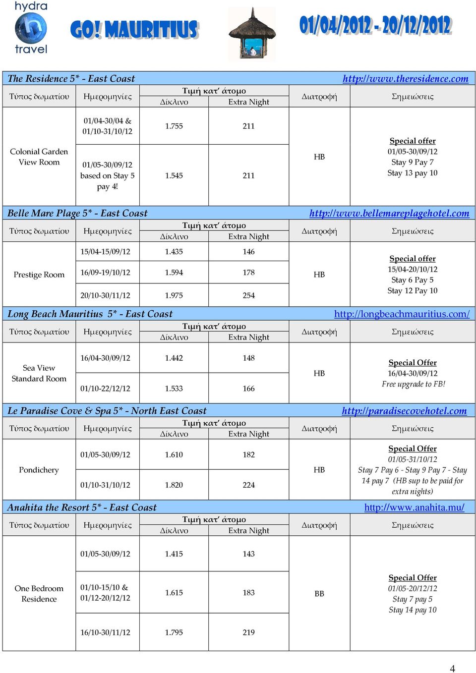 975 254 Long Beach Mauritius 5* - East Coast http://www.bellemareplagehotel.com Special offer 15/04-20/10/12 Stay 12 Pay 10 http://longbeachmauritius.com/ Sea View 16/04-30/09/12 1.