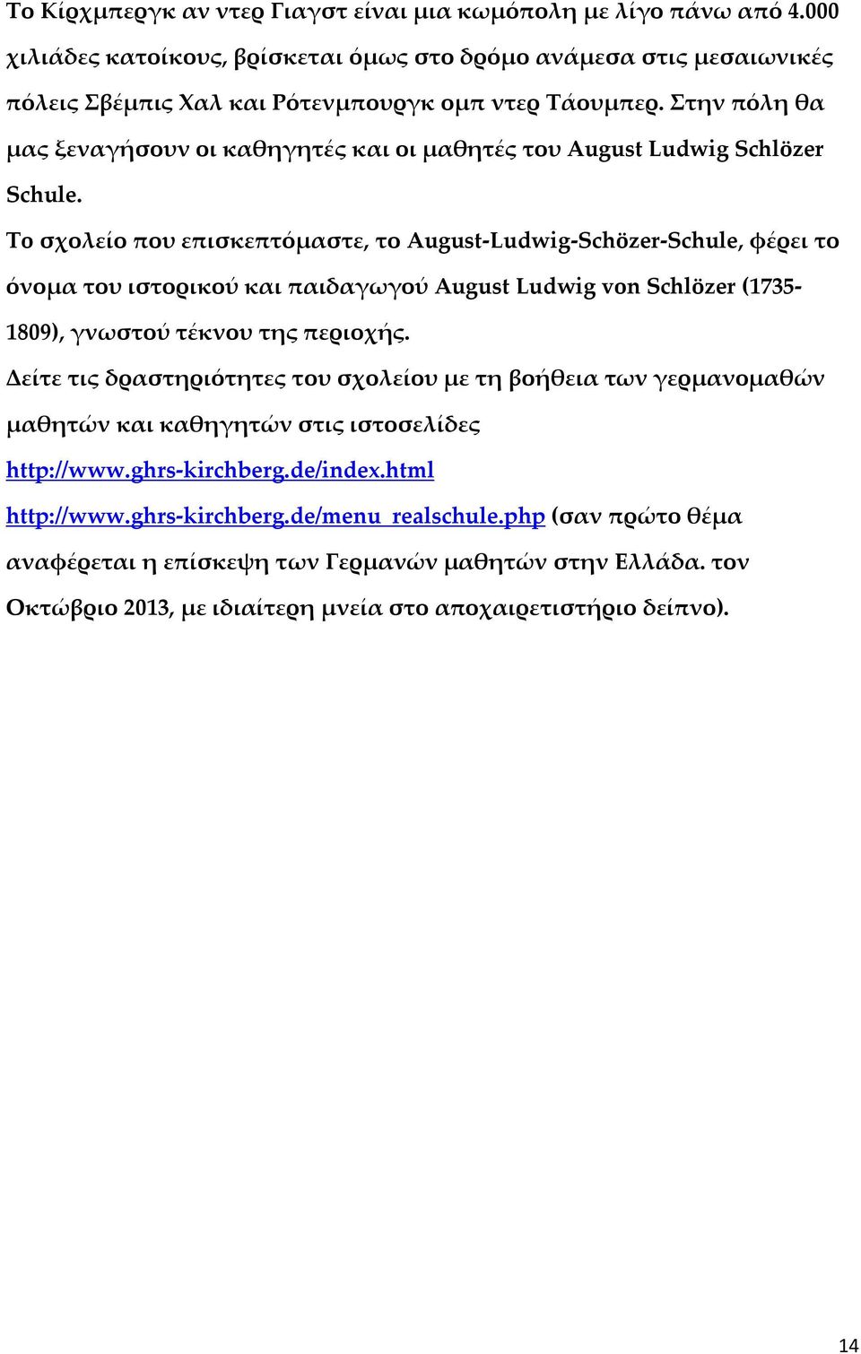 To σχολείο που επισκεπτόμαστε, το August-Ludwig-Schözer-Schule, φέρει το όνομα του ιστορικού και παιδαγωγού August Ludwig von Schlözer (1735-1809), γνωστού τέκνου της περιοχής.