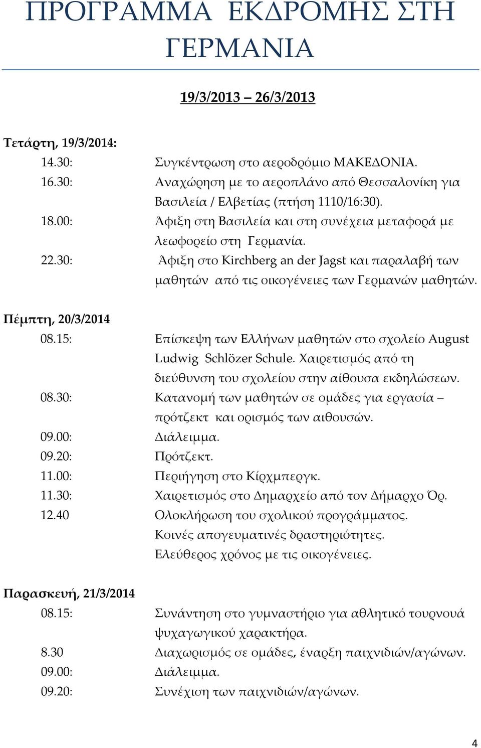 30: Άφιξη στο Kirchberg an der Jagst και παραλαβή των μαθητών από τις οικογένειες των Γερμανών μαθητών. Πέμπτη, 20/3/2014 08.15: Επίσκεψη των Ελλήνων μαθητών στο σχολείο August Ludwig Schlözer Schule.