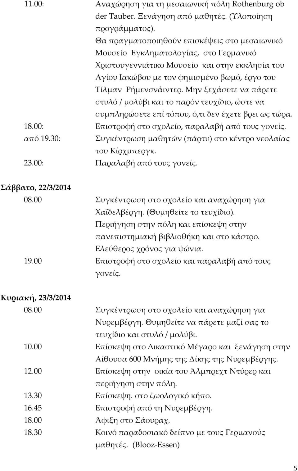 Μην ξεχάσετε να πάρετε στυλό / μολύβι και το παρόν τευχίδιο, ώστε να συμπληρώσετε επί τόπου, ό,τι δεν έχετε βρει ως τώρα. 18.00: Επιστροφή στο σχολείο, παραλαβή από τους γονείς. από 19.