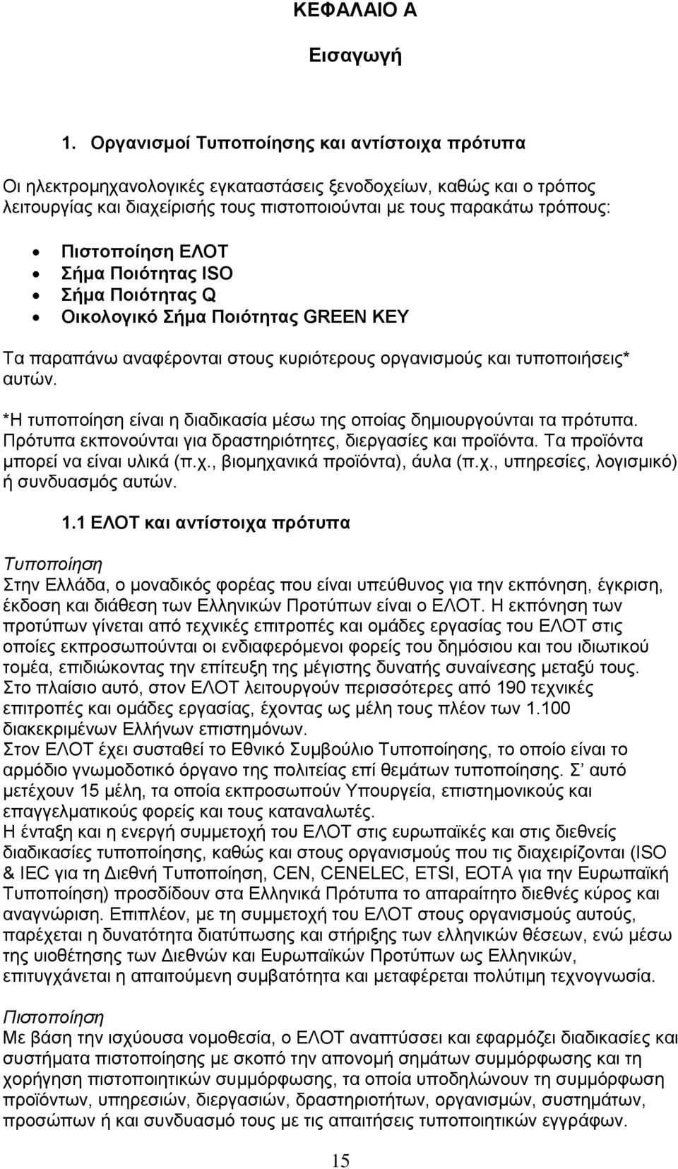 Πιστοποίηση ΕΛΟΤ Σήμα Ποιότητας ISO Σήμα Ποιότητας Q Οικολογικό Σήμα Ποιότητας GREEN KEY Τα παραπάνω αναφέρονται στους κυριότερους οργανισμούς και τυποποιήσεις* αυτών.