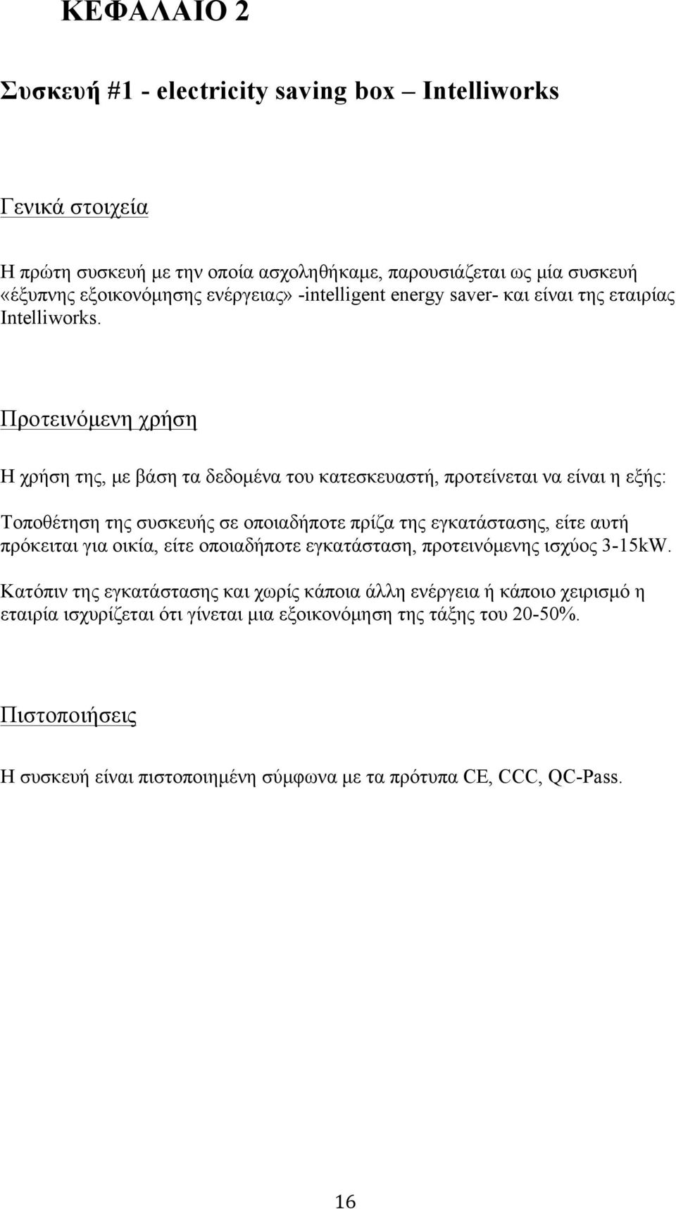 Προτεινόµενη χρήση Η χρήση της, µε βάση τα δεδοµένα του κατεσκευαστή, προτείνεται να είναι η εξής: Τοποθέτηση της συσκευής σε οποιαδήποτε πρίζα της εγκατάστασης, είτε αυτή πρόκειται