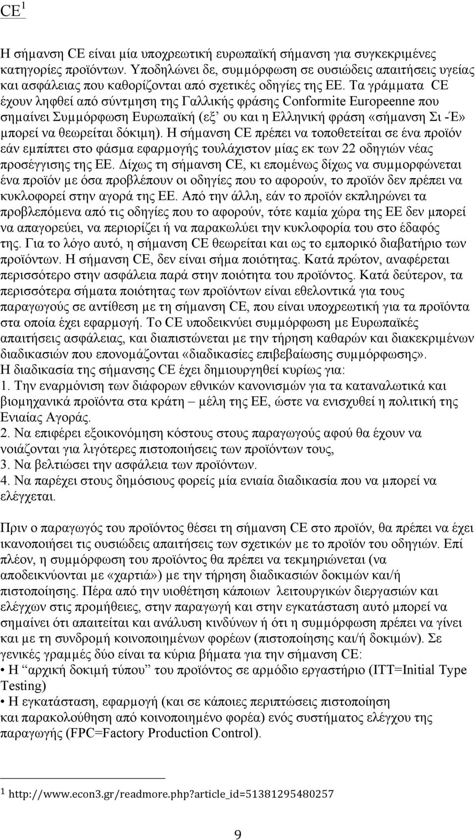 Τα γράµµατα CE έχουν ληφθεί από σύντµηση της Γαλλικής φράσης Conformite Europeenne που σηµαίνει Συµµόρφωση Ευρωπαϊκή (εξ ου και η Ελληνική φράση «σήµανση Σι -Έ» µπορεί να θεωρείται δόκιµη).