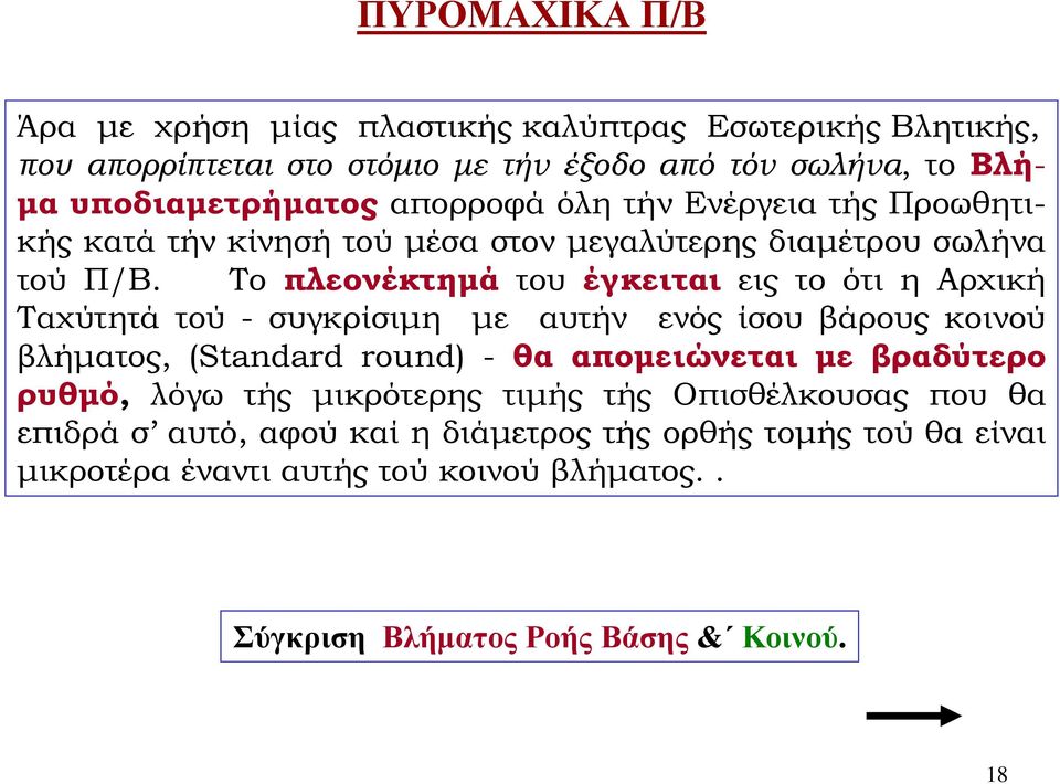 Το πλεονέκτημά του έγκειται εις το ότι η Αρχική Ταχύτητά τού - συγκρίσιμη με αυτήν ενός ίσου βάρους κοινού βλήματος, (Standard round) - θα απομειώνεται με