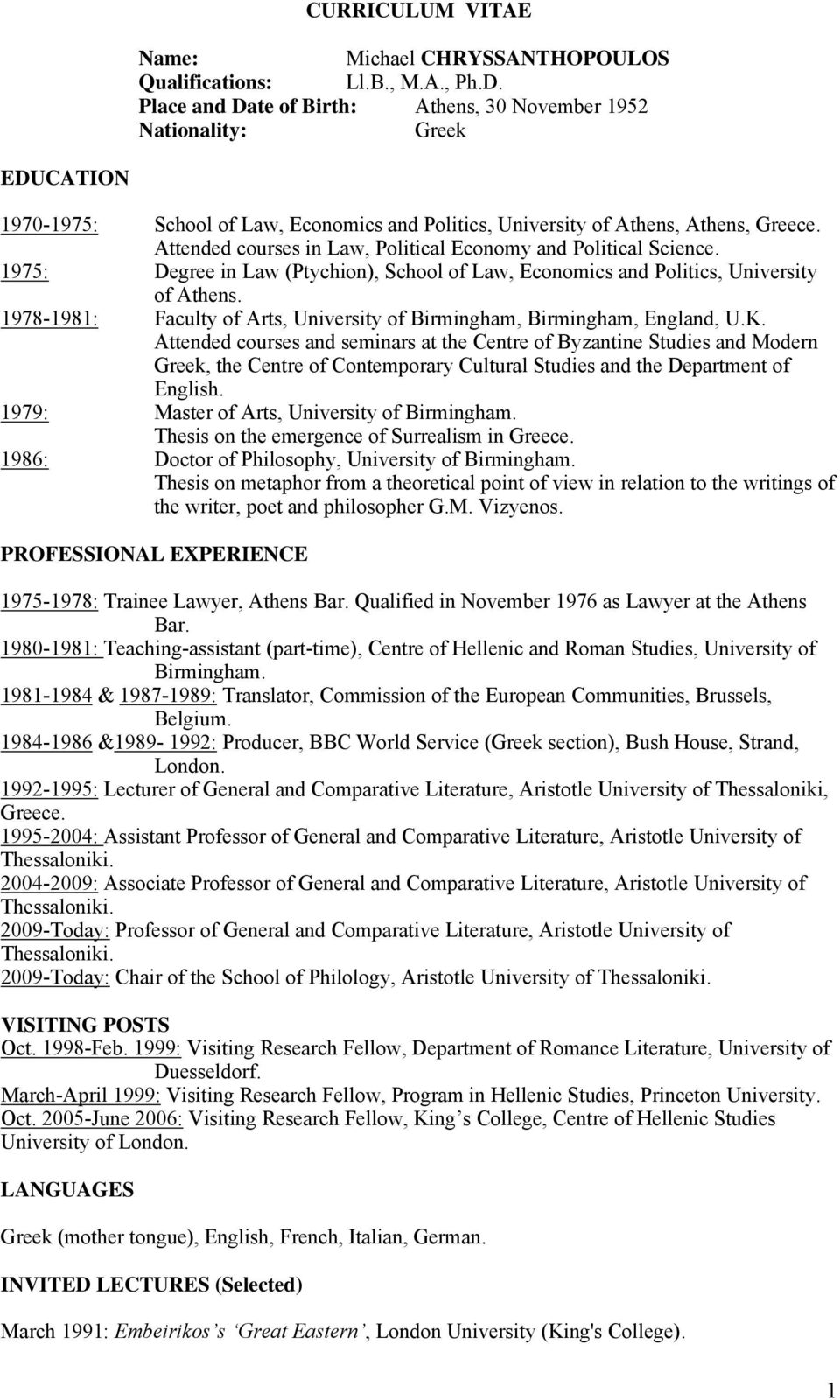 Attended courses in Law, Political Economy and Political Science. 1975: Degree in Law (Ptychion), School of Law, Economics and Politics, University of Athens.