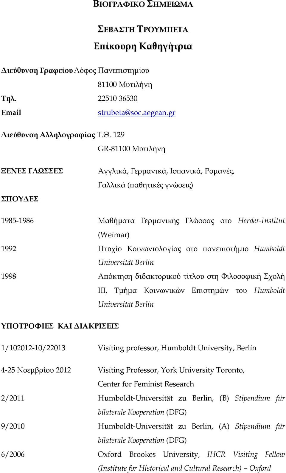 Κοινωνιολογίας στο πανεπιστήμιο Humboldt Universität Berlin 1998 Απόκτηση διδακτορικού τίτλου στη Φιλοσοφική Σχολή ΙΙΙ, Τμήμα Κοινωνικών Επιστημών του Humboldt Universität Berlin ΥΠΟΤΡΟΦΙΕΣ ΚΑΙ