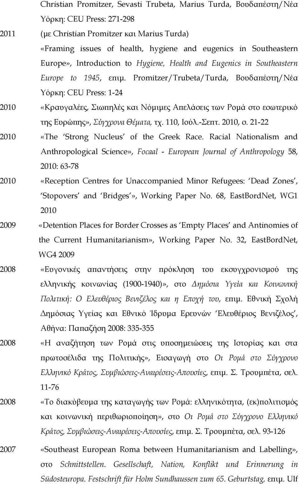 Promitzer/Trubeta/Turda, Βουδαπέστη/Νέα Υόρκη: CEU Press: 1-24 2010 «Κραυγαλέες, Σιωπηλές και Νόμιμες Απελάσεις των Ρομά στο εσωτερικό της Ευρώπης», Σύγχρονα Θέματα, τχ. 110, Ιούλ.-Σεπτ. 2010, σ.