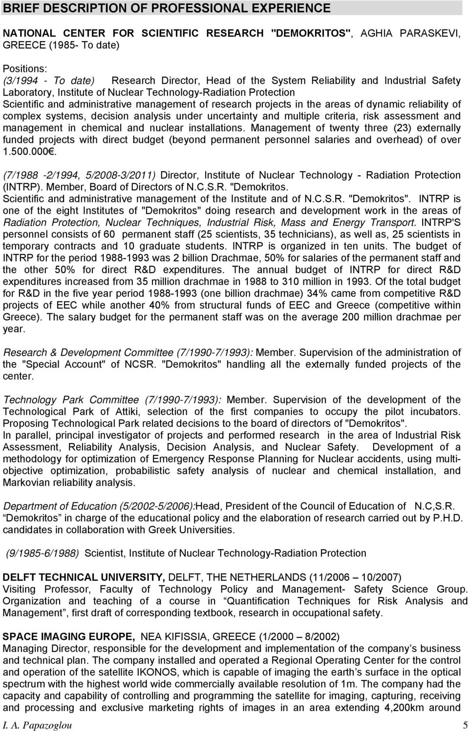 reliability of complex systems, decision analysis under uncertainty and multiple criteria, risk assessment and management in chemical and nuclear installations.