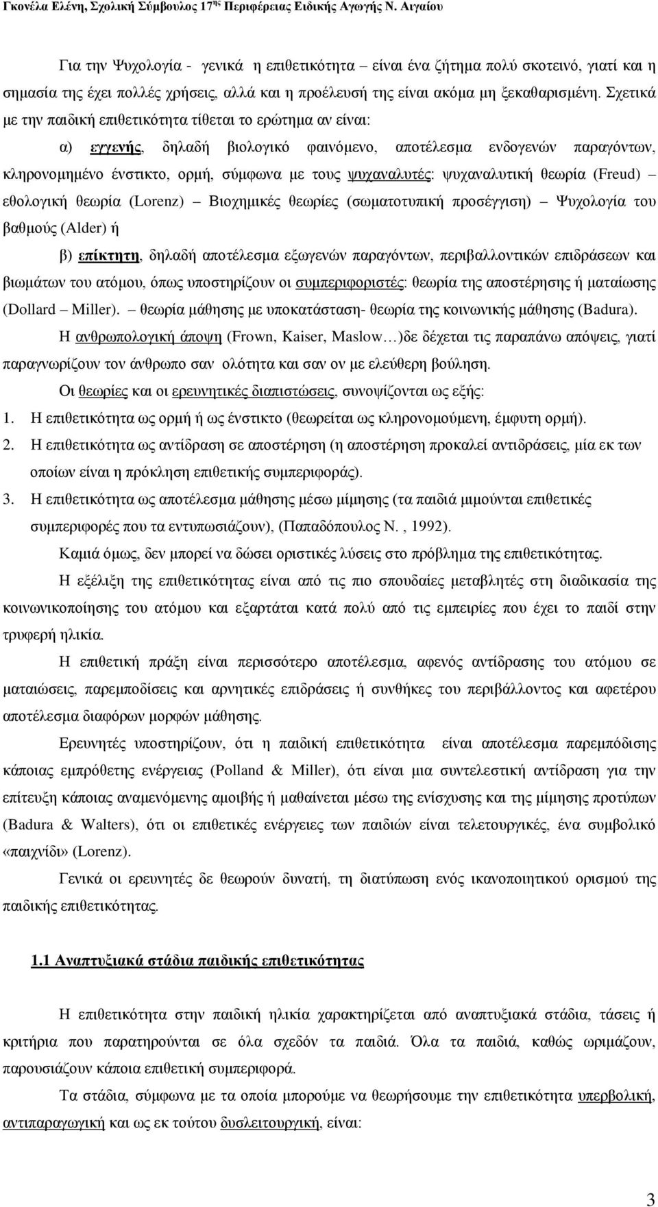 ψυχαναλυτική θεωρία (Freud) εθολογική θεωρία (Lorenz) Βιοχημικές θεωρίες (σωματοτυπική προσέγγιση) Ψυχολογία του βαθμούς (Alder) ή β) επίκτητη, δηλαδή αποτέλεσμα εξωγενών παραγόντων, περιβαλλοντικών