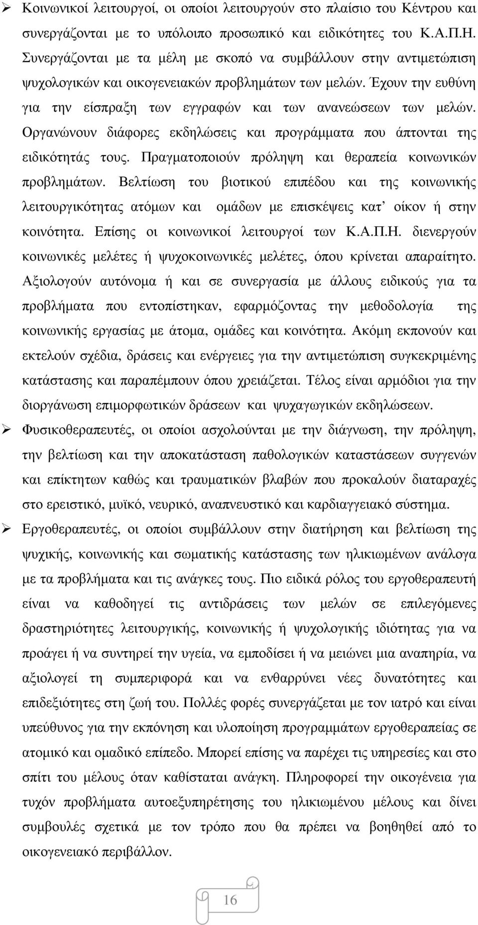 Οργανώνουν διάφορες εκδηλώσεις και προγράµµατα που άπτονται της ειδικότητάς τους. Πραγµατοποιούν πρόληψη και θεραπεία κοινωνικών προβληµάτων.