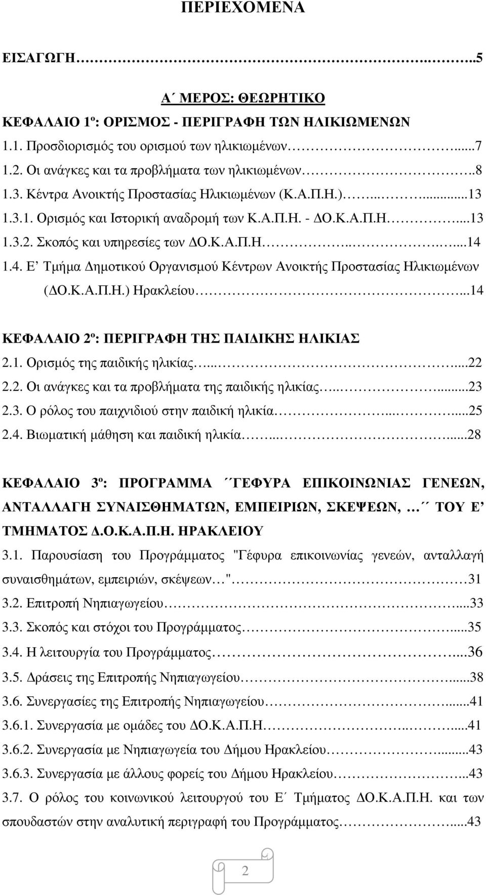 1.4. Ε Τµήµα ηµοτικού Οργανισµού Κέντρων Ανοικτής Προστασίας Ηλικιωµένων ( Ο.Κ.Α.Π.Η.) Ηρακλείου...14 ΚΕΦΑΛΑΙΟ 2º: ΠΕΡΙΓΡΑΦΗ ΤΗΣ ΠΑΙ ΙΚΗΣ ΗΛΙΚΙΑΣ 2.1. Ορισµός της παιδικής ηλικίας......22 2.2. Οι ανάγκες και τα προβλήµατα της παιδικής ηλικίας.