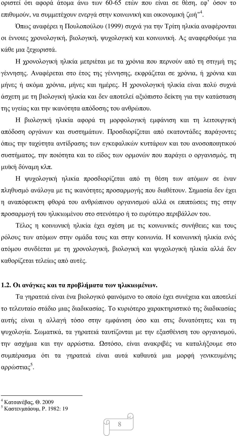 Η χρονολογική ηλικία µετριέται µε τα χρόνια που περνούν από τη στιγµή της γέννησης. Αναφέρεται στο έτος της γέννησης, εκφράζεται σε χρόνια, ή χρόνια και µήνες ή ακόµα χρόνια, µήνες και ηµέρες.