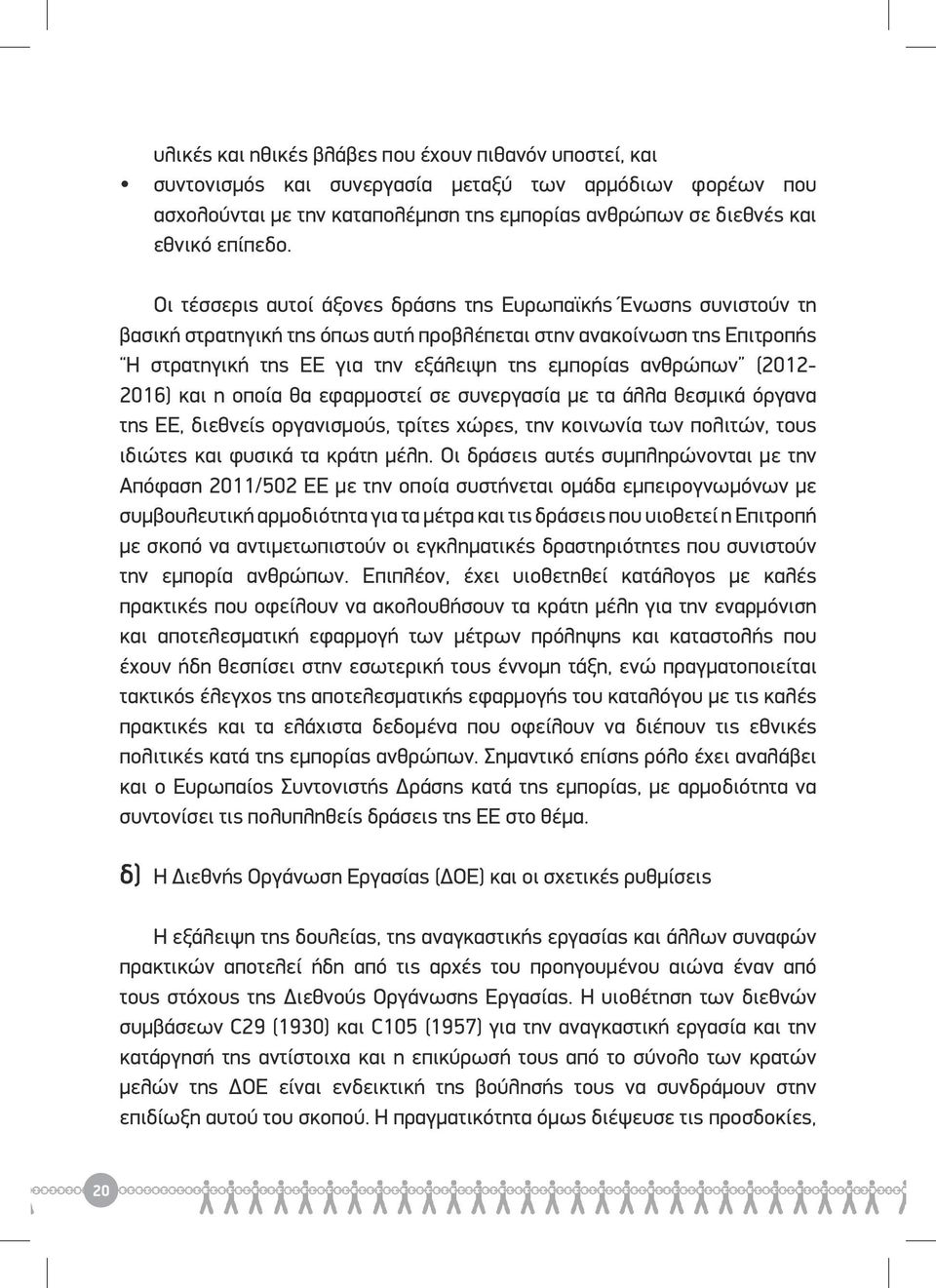 (2012-2016) και η οποία θα εφαρμοστεί σε συνεργασία με τα άλλα θεσμικά όργανα της ΕΕ, διεθνείς οργανισμούς, τρίτες χώρες, την κοινωνία των πολιτών, τους ιδιώτες και φυσικά τα κράτη μέλη.