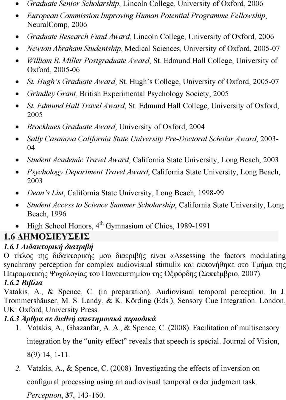 Edmund Hall College, University of Oxford, 2005-06 St. Hugh s Graduate Award, St. Hugh s College, University of Oxford, 2005-07 Grindley Grant, British Experimental Psychology Society, 2005 St.