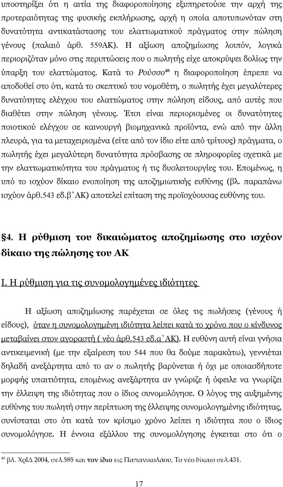 Κατά το Ρούσσο 40 η διαφοροποίηση έπρεπε να αποδοθεί στο ότι, κατά το σκεπτικό του νομοθέτη, ο πωλητής έχει μεγαλύτερες δυνατότητες ελέγχου του ελαττώματος στην πώληση είδους, από αυτές που διαθέτει