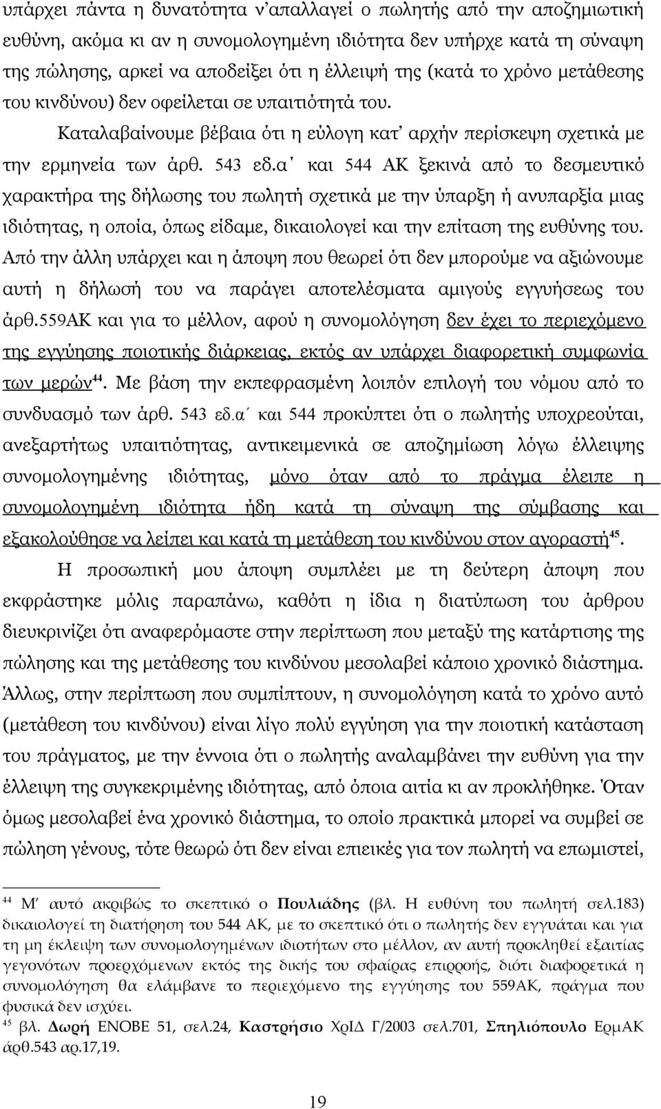 α και 544 ΑΚ ξεκινά από το δεσμευτικό χαρακτήρα της δήλωσης του πωλητή σχετικά με την ύπαρξη ή ανυπαρξία μιας ιδιότητας, η οποία, όπως είδαμε, δικαιολογεί και την επίταση της ευθύνης του.