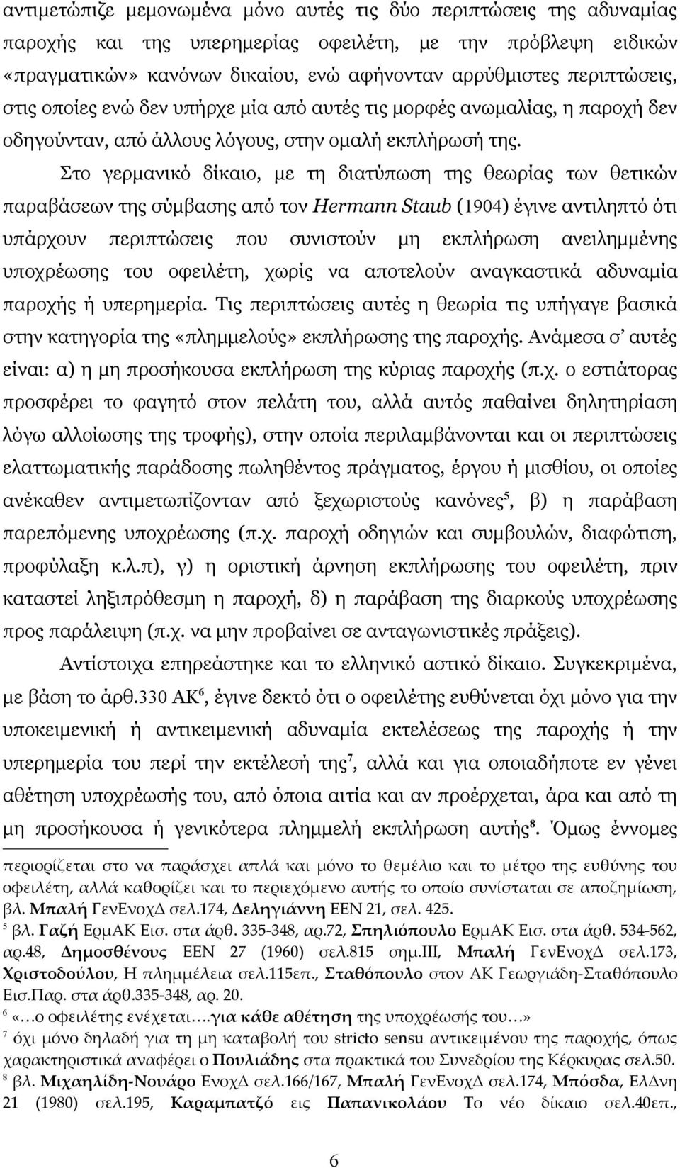 Στο γερμανικό δίκαιο, με τη διατύπωση της θεωρίας των θετικών παραβάσεων της σύμβασης από τον Ηermann Staub (1904) έγινε αντιληπτό ότι υπάρχουν περιπτώσεις που συνιστούν μη εκπλήρωση ανειλημμένης