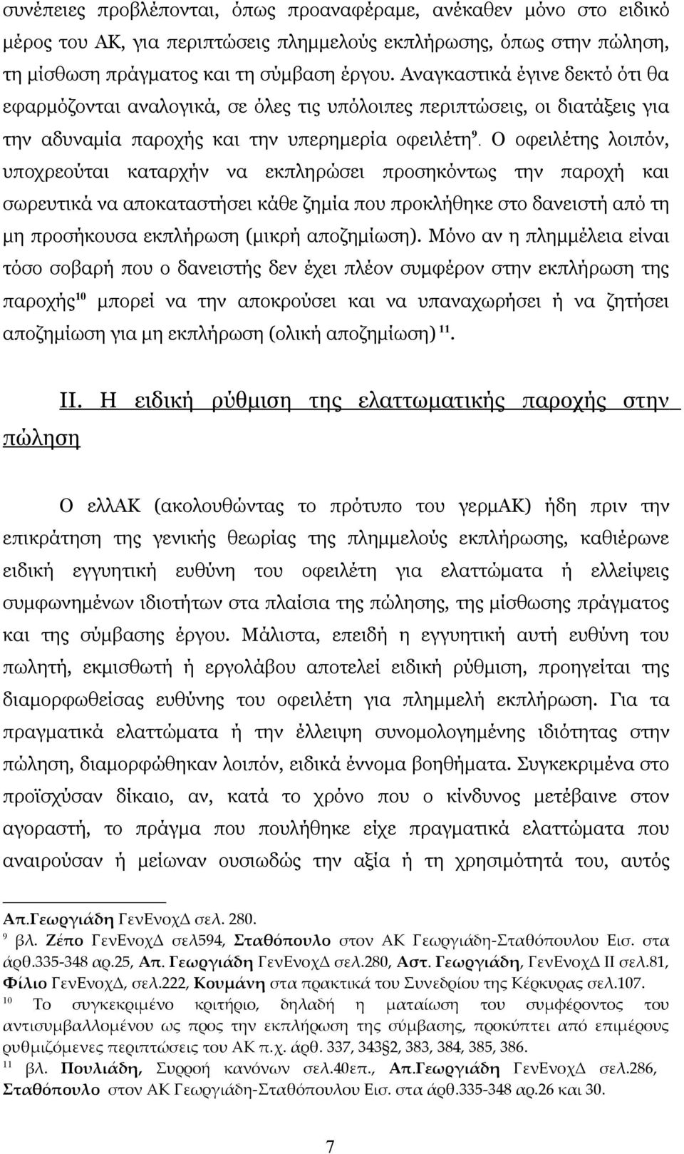 Ο οφειλέτης λοιπόν, υποχρεούται καταρχήν να εκπληρώσει προσηκόντως την παροχή και σωρευτικά να αποκαταστήσει κάθε ζημία που προκλήθηκε στο δανειστή από τη μη προσήκουσα εκπλήρωση (μικρή αποζημίωση).