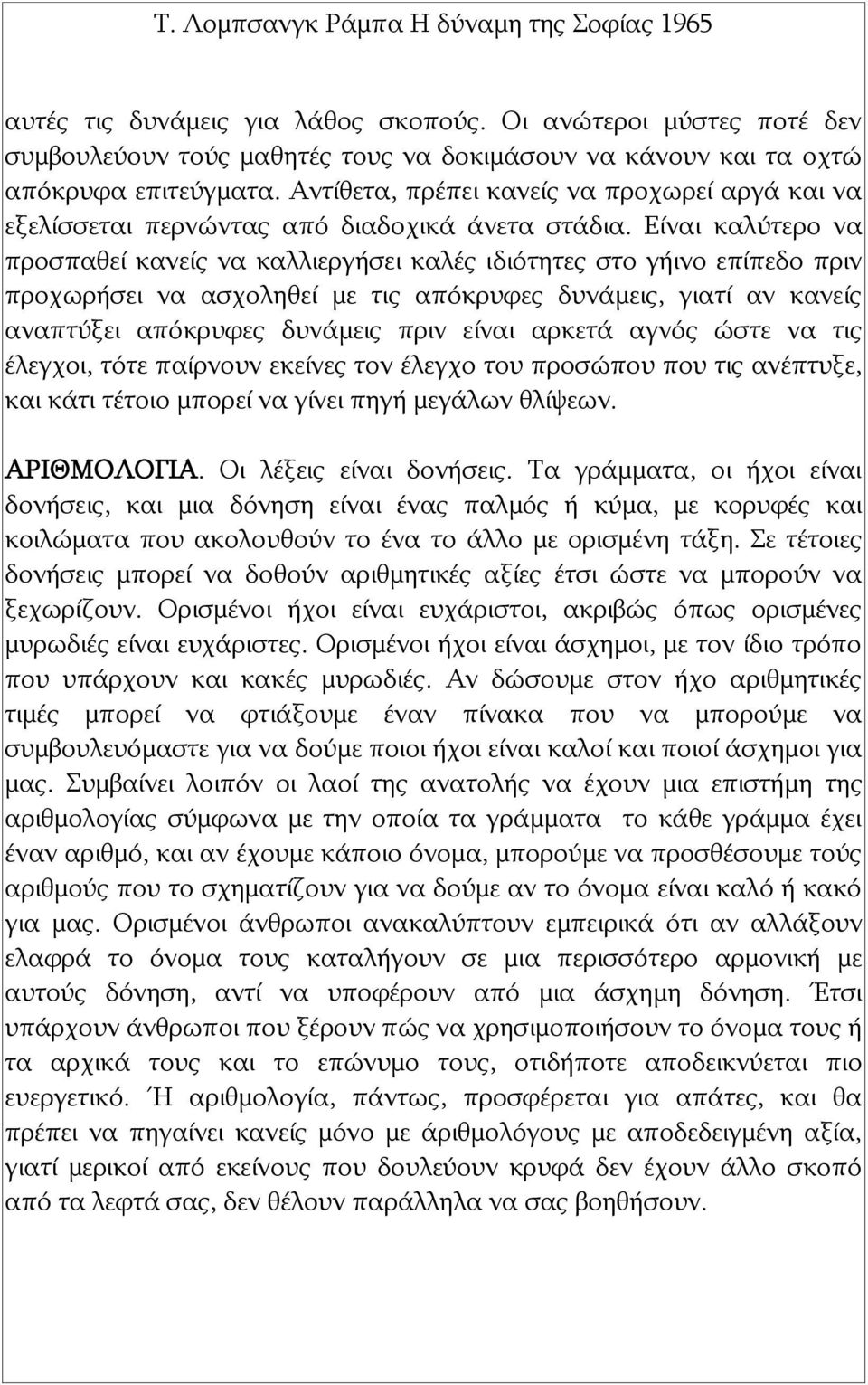 Είναι καλύτερο να προσπαθεί κανείς να καλλιεργήσει καλές ιδιότητες στο γήινο επίπεδο πριν προχωρήσει να ασχοληθεί με τις απόκρυφες δυνάμεις, γιατί αν κανείς αναπτύξει απόκρυφες δυνάμεις πριν είναι