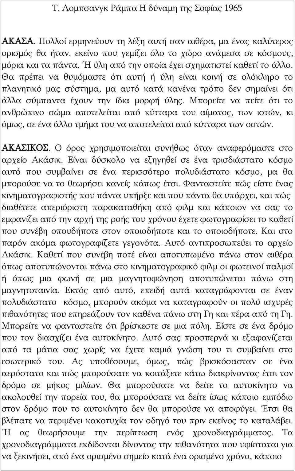 Θα πρέπει να θυμόμαστε ότι αυτή ή ύλη είναι κοινή σε ολόκληρο το πλανητικό μας σύστημα, μα αυτό κατά κανένα τρόπο δεν σημαίνει ότι άλλα σύμπαντα έχουν την ίδια μορφή ύλης.