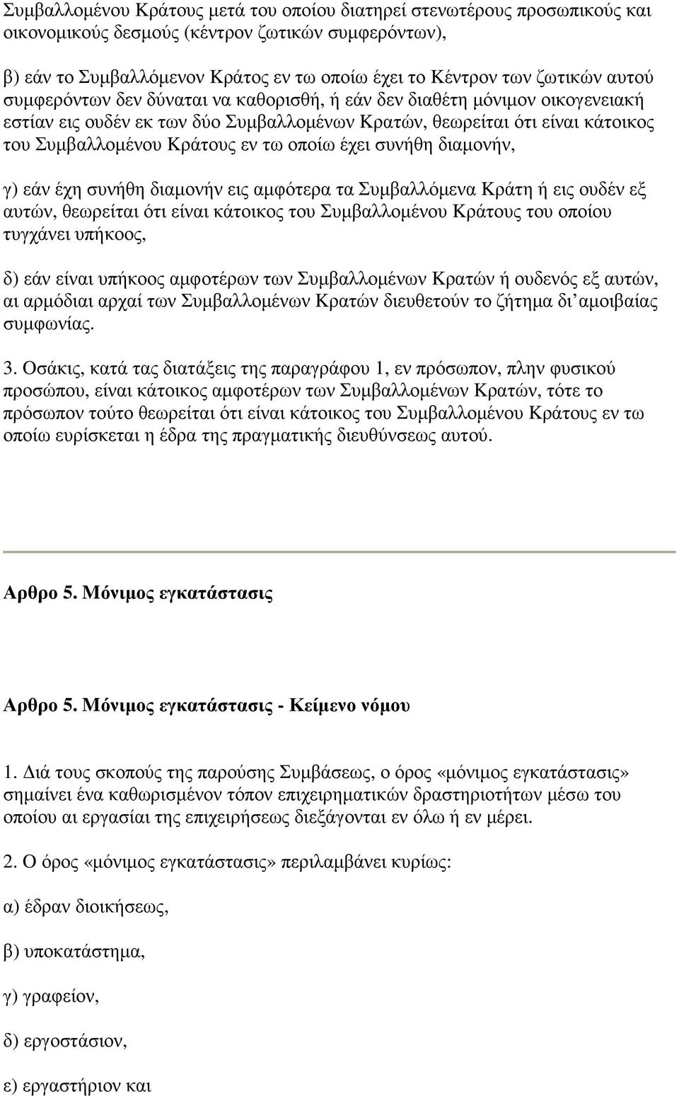 έχει συνήθη διαµονήν, γ) εάν έχη συνήθη διαµονήν εις αµφότερα τα Συµβαλλόµενα Kράτη ή εις ουδέν εξ αυτών, θεωρείται ότι είναι κάτοικος του Συµβαλλοµένου Kράτους του οποίου τυγχάνει υπήκοος, δ) εάν