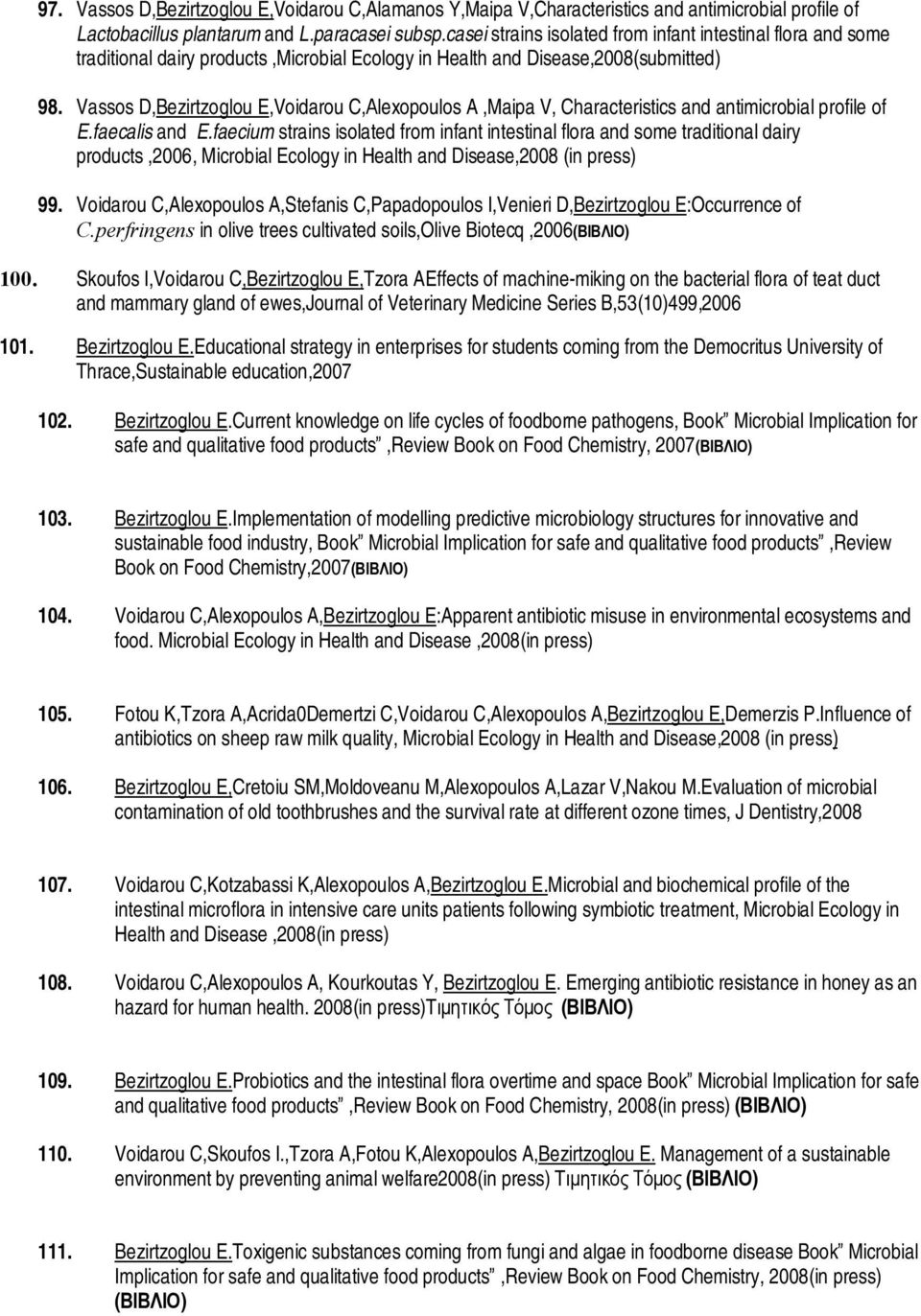 Vassos D,Bezirtzoglou E,Voidarou C,Αlexopoulos A,Maipa V, Characteristics and antimicrobial profile of E.faecalis and E.