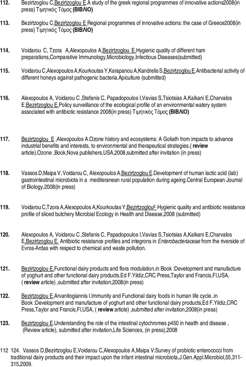 Hygienic quality of different ham preparations,comparative Immunology,Microbiology,Infectious Diseases(submitted) 115. Voidarou C,Alexopoulos A,Kourkoutas Y,Karapanou A,Kandrelis S,Bezirtzoglou E.