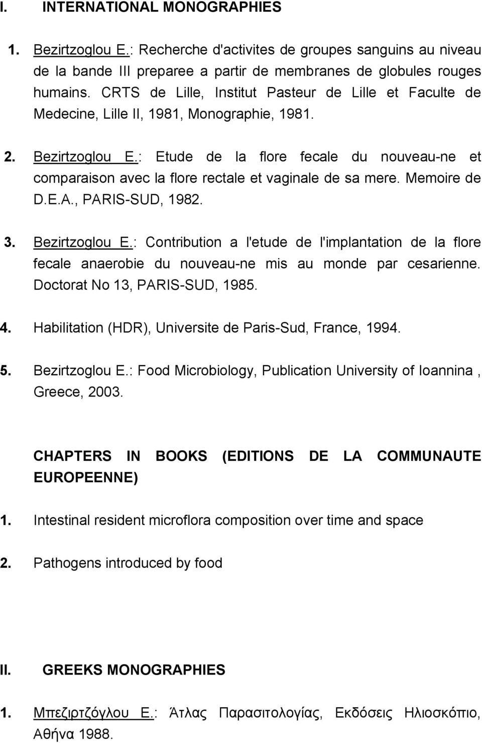 : Etude de la flore fecale du nouveau-ne et comparaison avec la flore rectale et vaginale de sa mere. Memoire de D.E.A., PARIS-SUD, 1982. 3. Bezirtzoglou E.