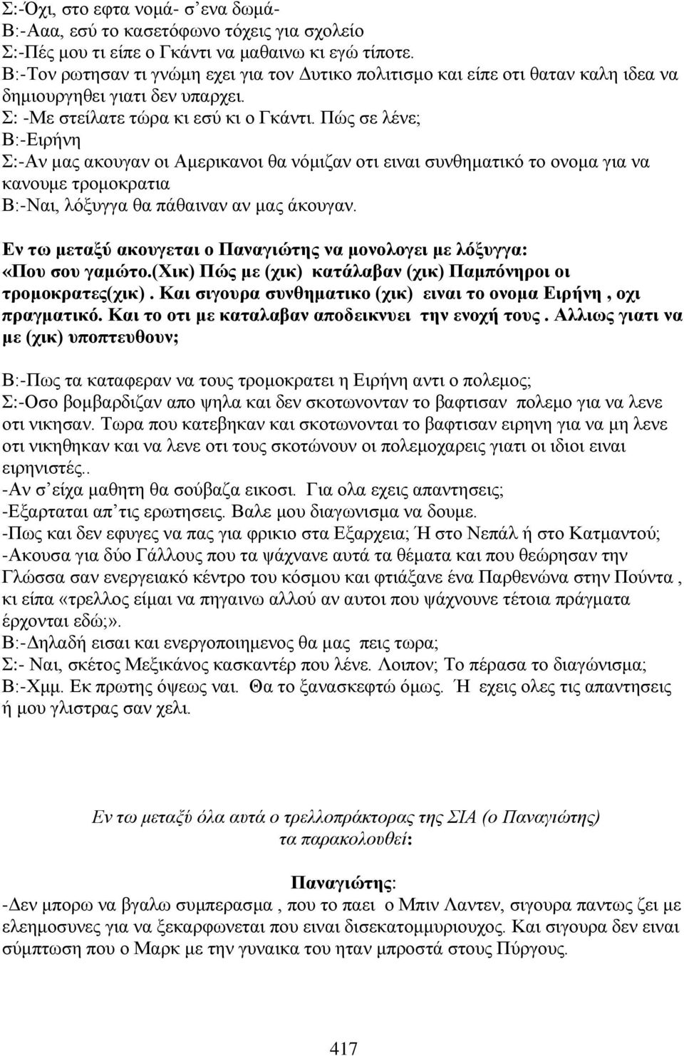 Πώς σε λένε; Β:-Ειρήνη Σ:-Αν μας ακουγαν οι Αμερικανοι θα νόμιζαν οτι ειναι συνθηματικό το ονομα για να κανουμε τρομοκρατια Β:-Ναι, λόξυγγα θα πάθαιναν αν μας άκουγαν.