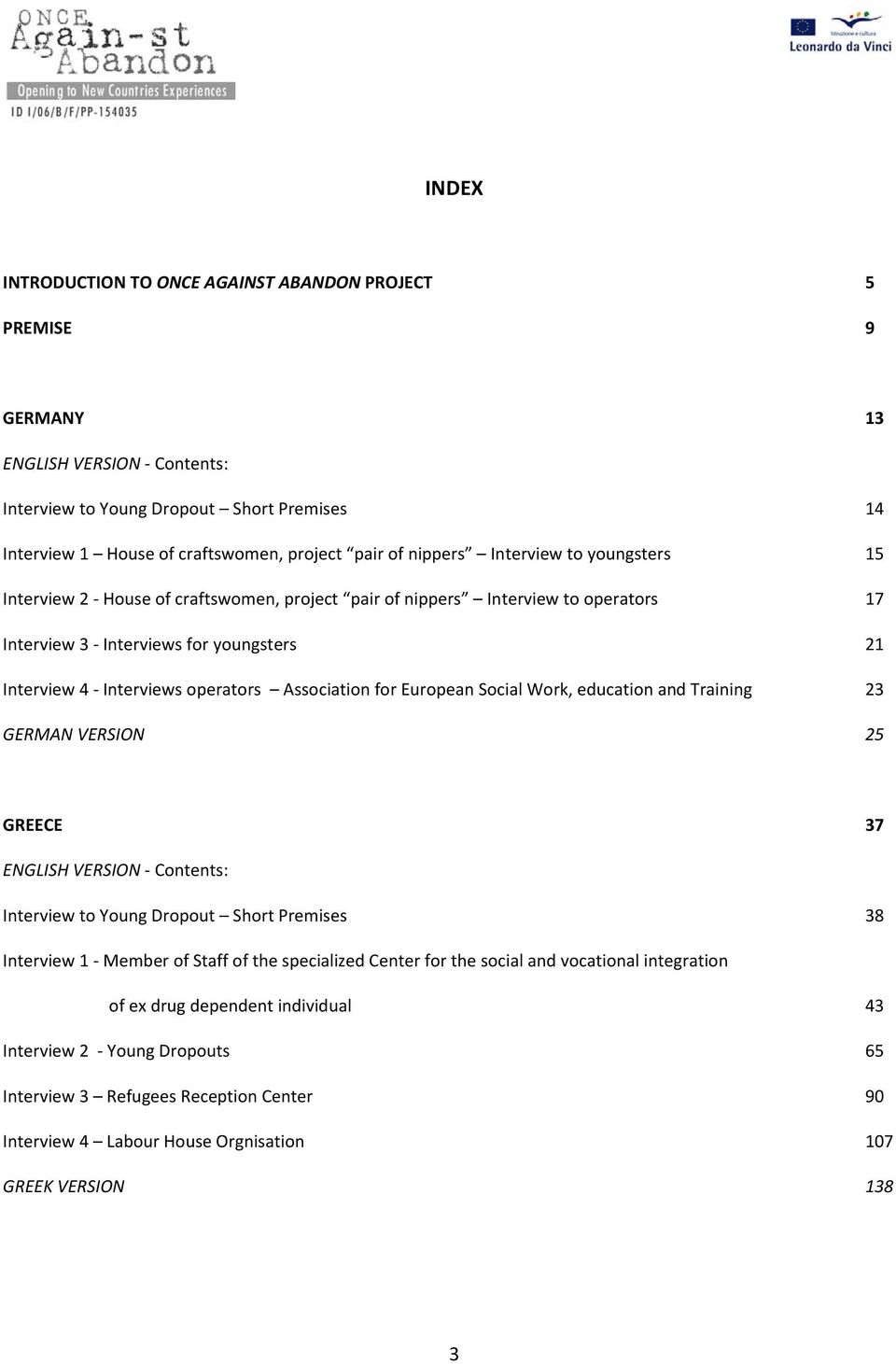 Association for European Social Work, education and Training 23 GERMAN VERSION 25 GREECE 37 ENGLISH VERSION - Contents: Interview to Young Dropout Short Premises 38 Interview 1 - Member of Staff of