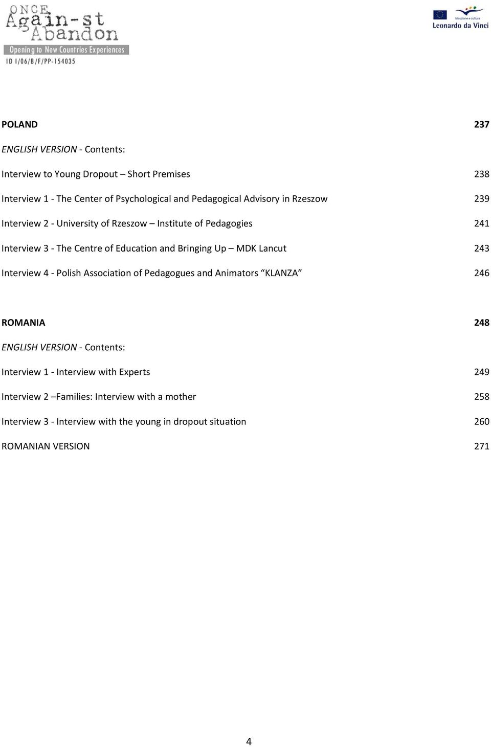 Lancut 243 Interview 4 - Polish Association of Pedagogues and Animators KLANZA 246 ROMANIA 248 ENGLISH VERSION - Contents: Interview 1 - Interview