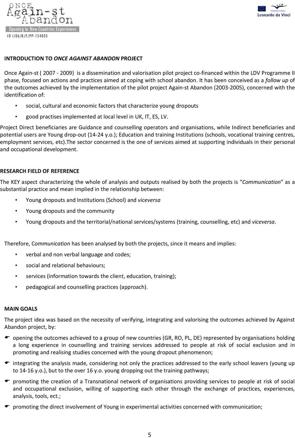 It has been conceived as a follow up of the outcomes achieved by the implementation of the pilot project Again-st Abandon (2003-2005), concerned with the identification of: social, cultural and