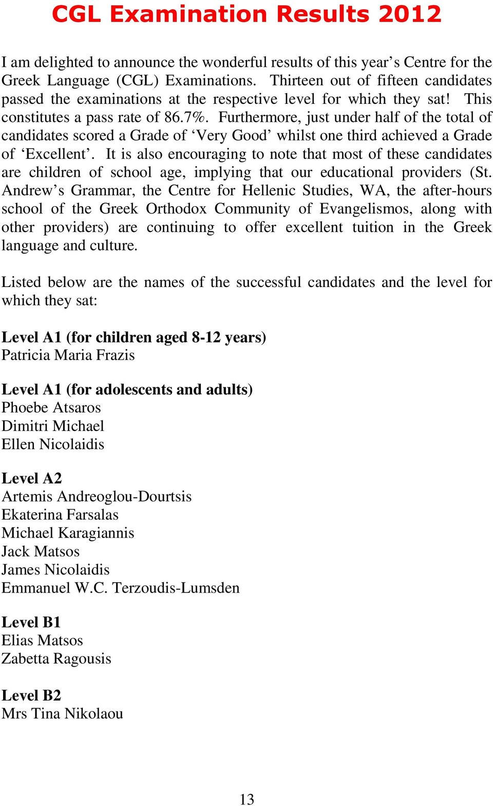 Furthermore, just under half of the total of candidates scored a Grade of Very Good whilst one third achieved a Grade of Excellent.