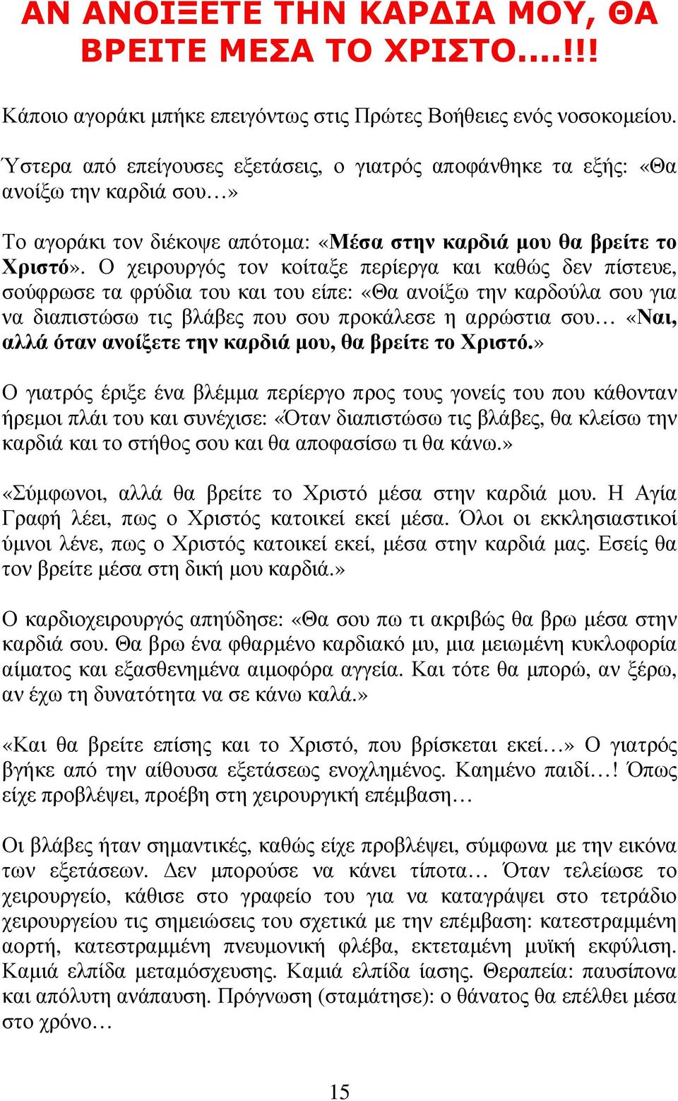 Ο χειρουργός τον κοίταξε περίεργα και καθώς δεν πίστευε, σούφρωσε τα φρύδια του και του είπε: «Θα ανοίξω την καρδούλα σου για να διαπιστώσω τις βλάβες που σου προκάλεσε η αρρώστια σου «Ναι, αλλά όταν