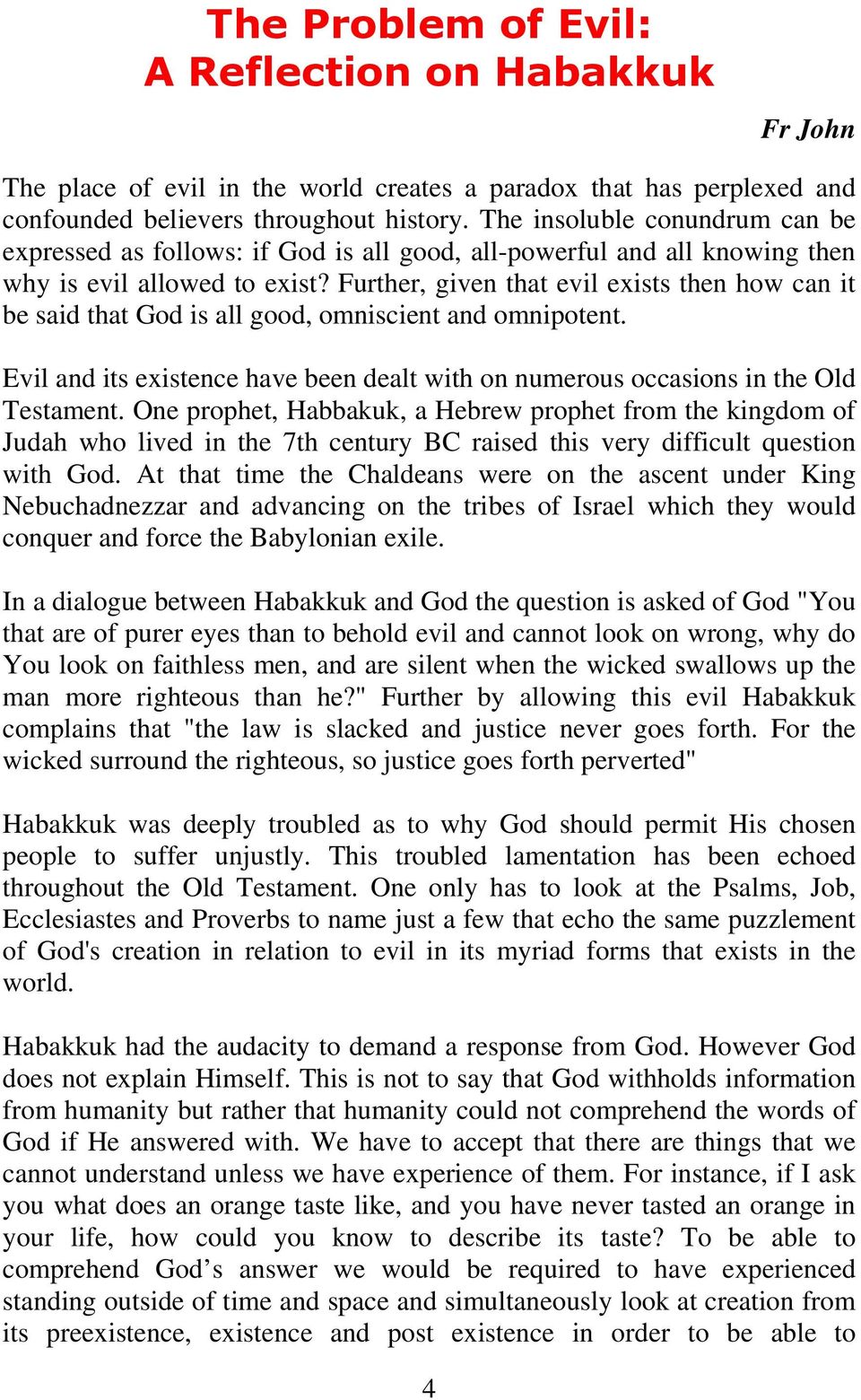 Further, given that evil exists then how can it be said that God is all good, omniscient and omnipotent. Evil and its existence have been dealt with on numerous occasions in the Old Testament.