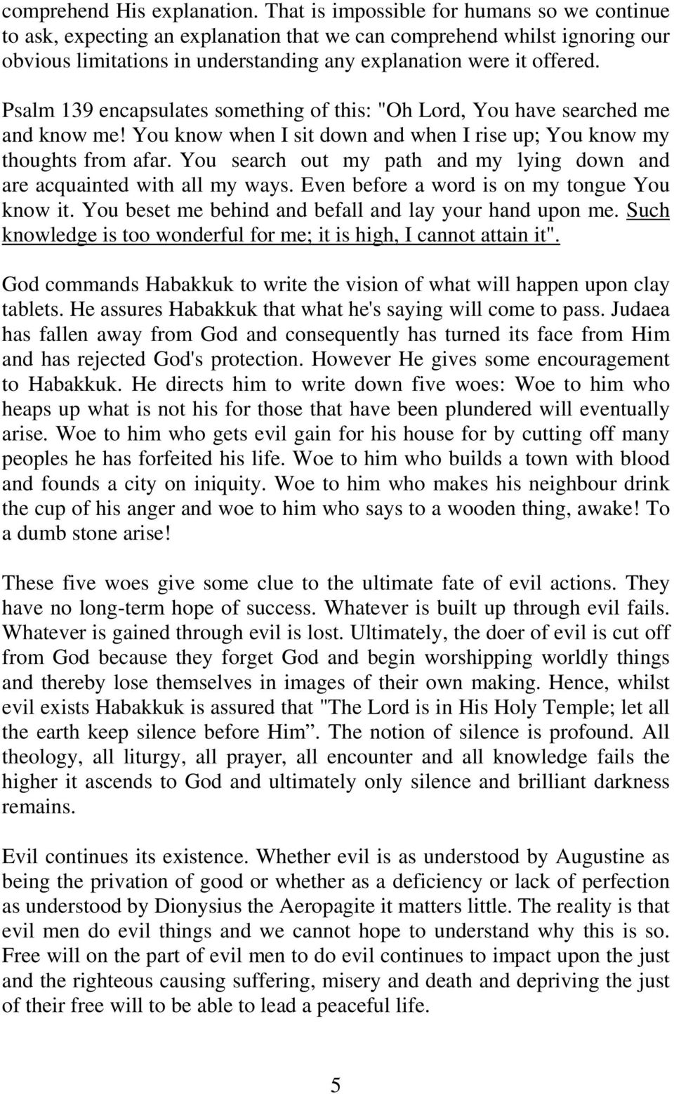 Psalm 139 encapsulates something of this: "Oh Lord, You have searched me and know me! You know when I sit down and when I rise up; You know my thoughts from afar.