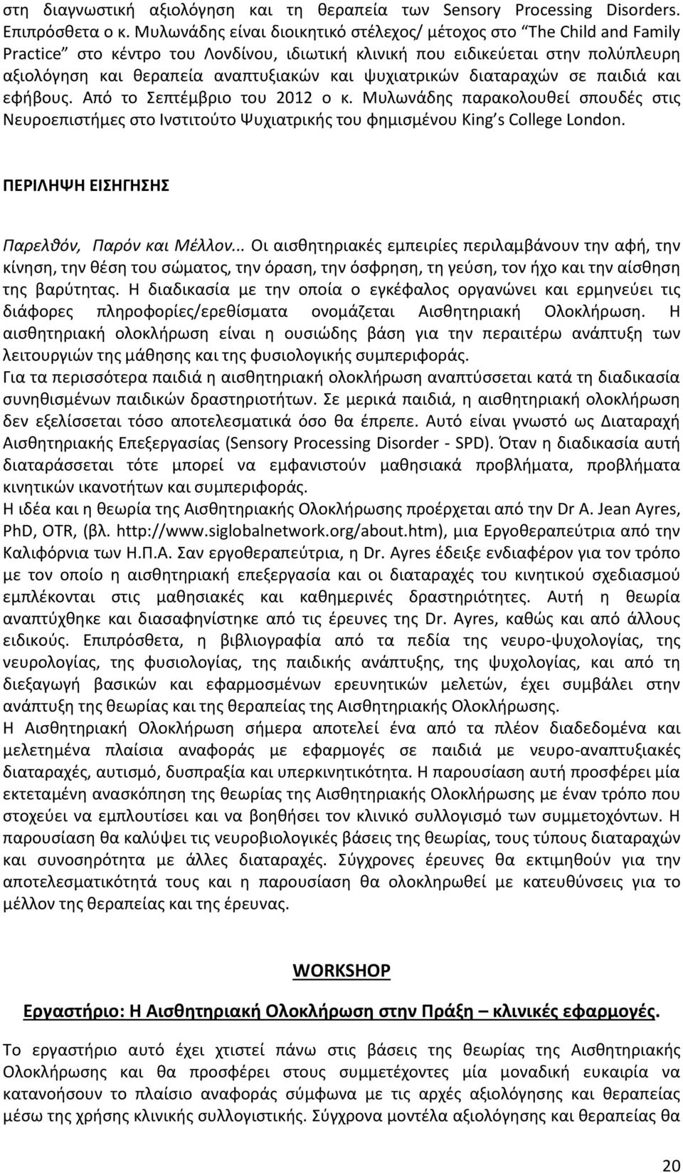 ψυχιατρικών διαταραχών σε παιδιά και εφήβους. Από το Σεπτέμβριο του 2012 ο κ. Μυλωνάδης παρακολουθεί σπουδές στις Νευροεπιστήμες στο Ινστιτούτο Ψυχιατρικής του φημισμένου King s College London.