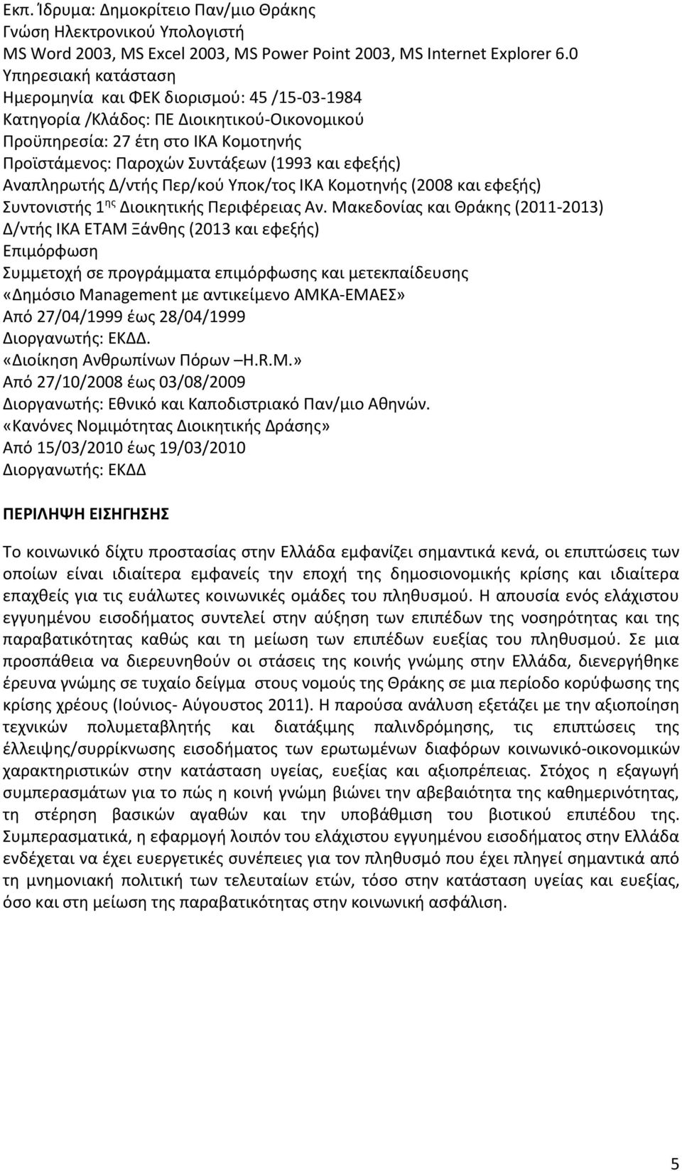 εφεξής) Αναπληρωτής Δ/ντής Περ/κού Υποκ/τος ΙΚΑ Κομοτηνής (2008 και εφεξής) Συντονιστής 1 ης Διοικητικής Περιφέρειας Αν.