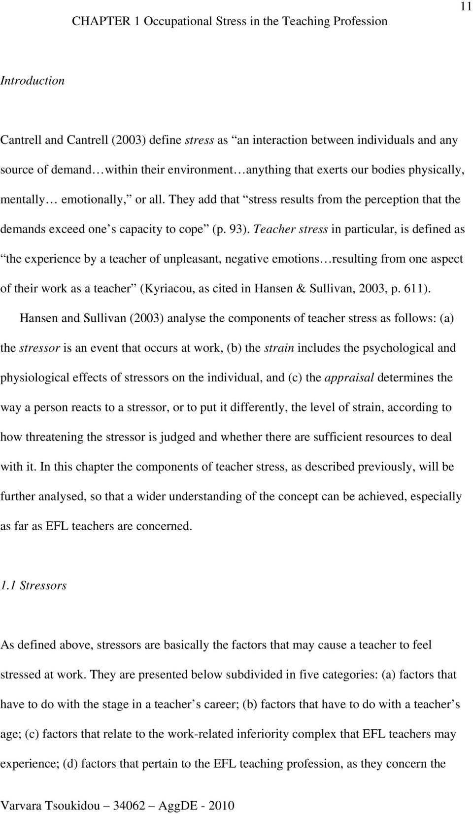 Teacher stress in particular, is defined as the experience by a teacher of unpleasant, negative emotions resulting from one aspect of their work as a teacher (Kyriacou, as cited in Hansen & Sullivan,
