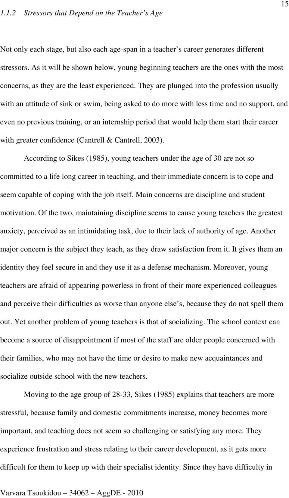 They are plunged into the profession usually with an attitude of sink or swim, being asked to do more with less time and no support, and even no previous training, or an internship period that would