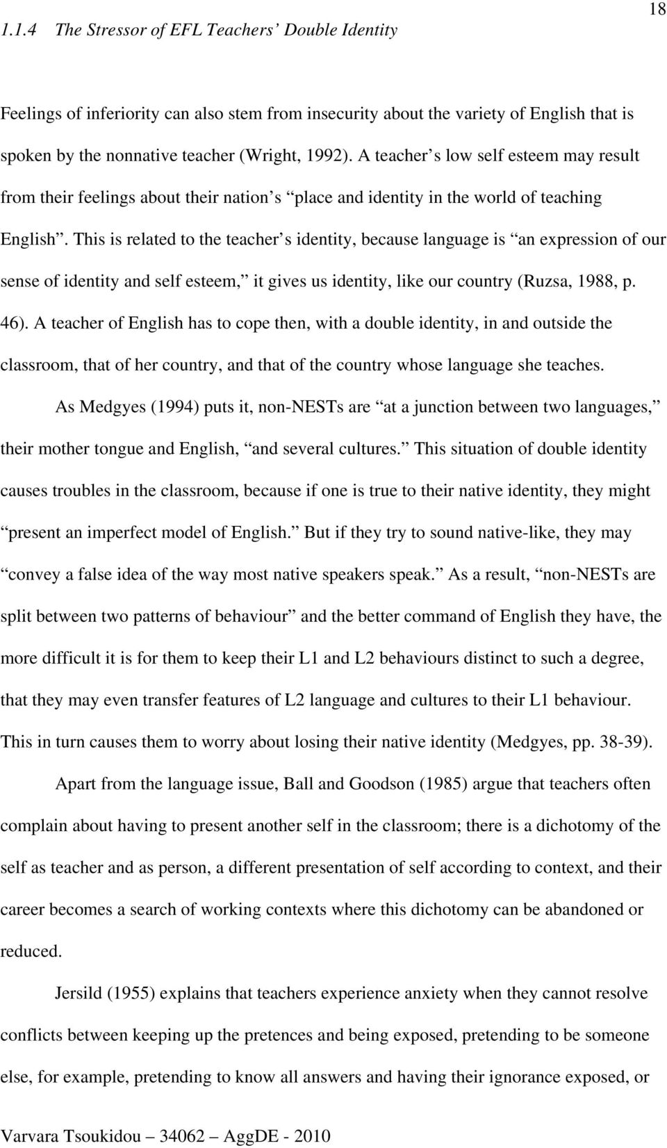 This is related to the teacher s identity, because language is an expression of our sense of identity and self esteem, it gives us identity, like our country (Ruzsa, 1988, p. 46).