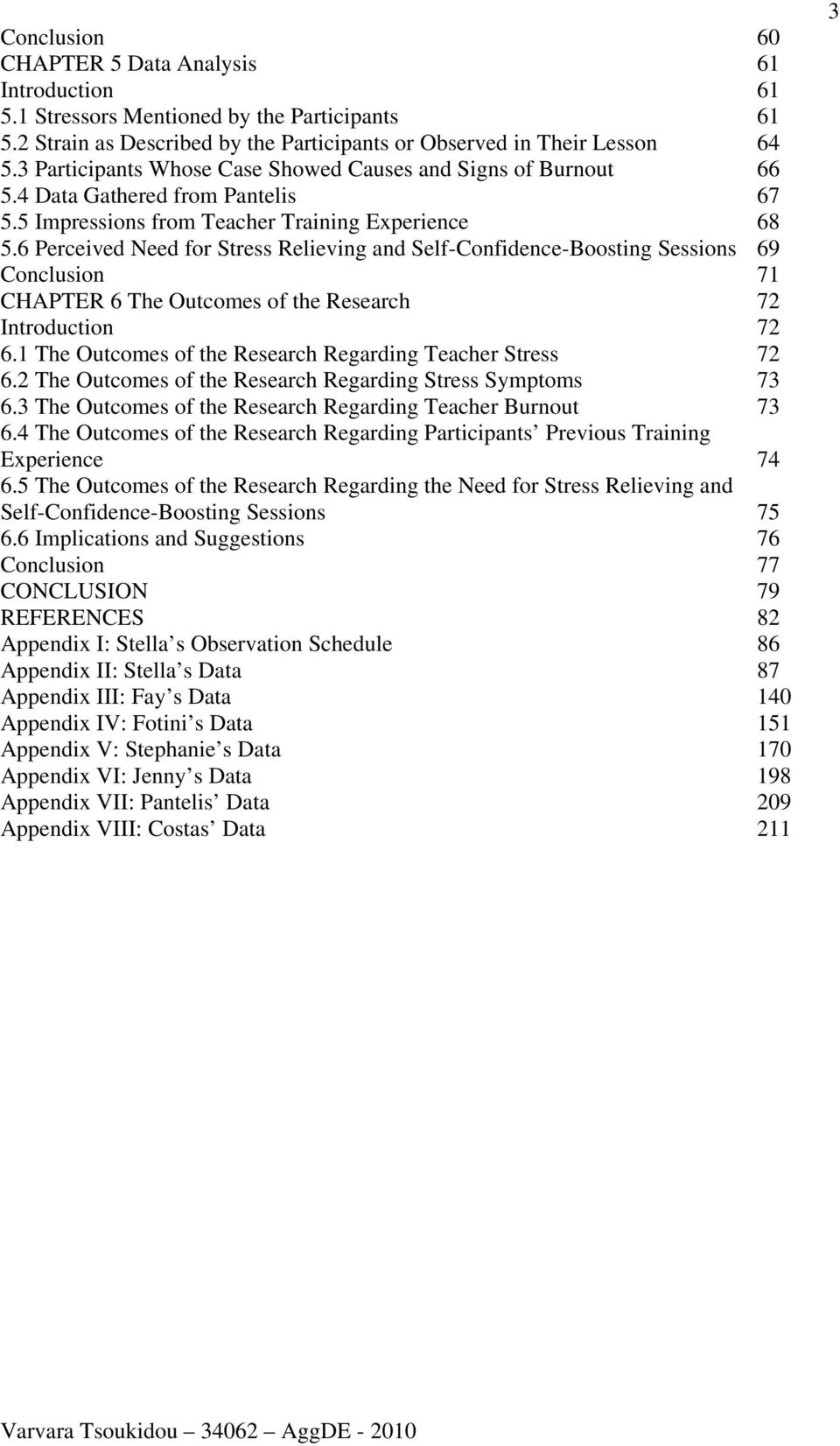 6 Perceived Need for Stress Relieving and Self-Confidence-Boosting Sessions 69 Conclusion 71 CHAPTER 6 The Outcomes of the Research 72 Introduction 72 6.