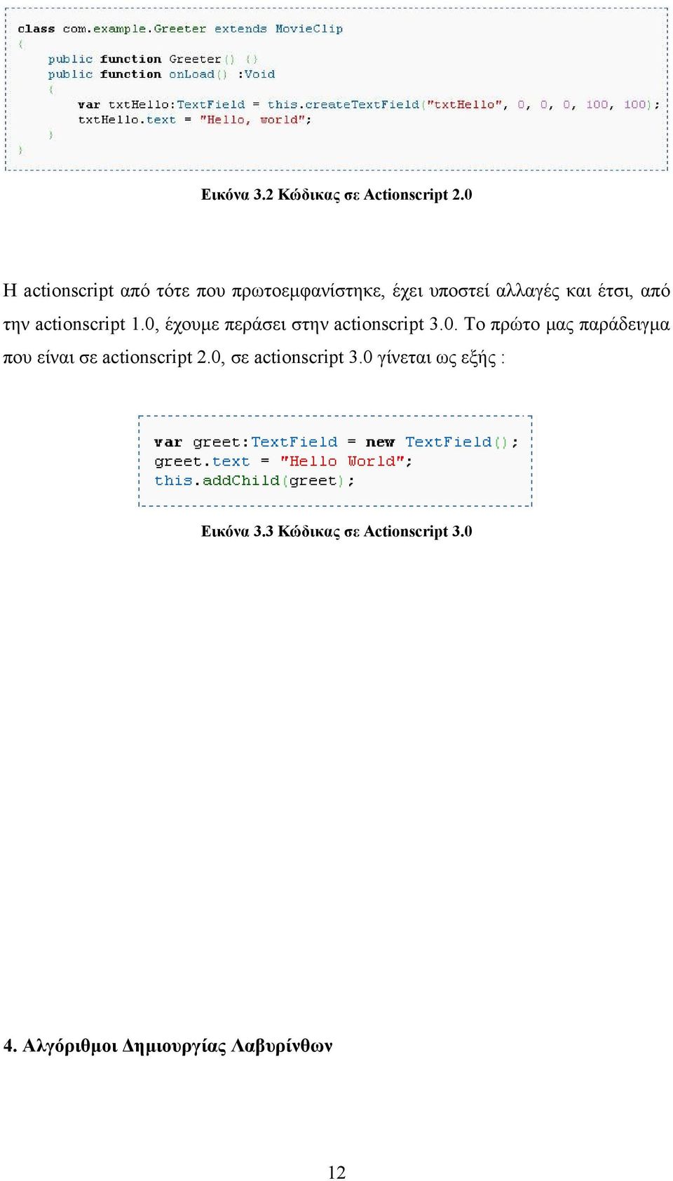 actionscript 1.0, έχουμε περάσει στην actionscript 3.0. Το πρώτο μας παράδειγμα που είναι σε actionscript 2.