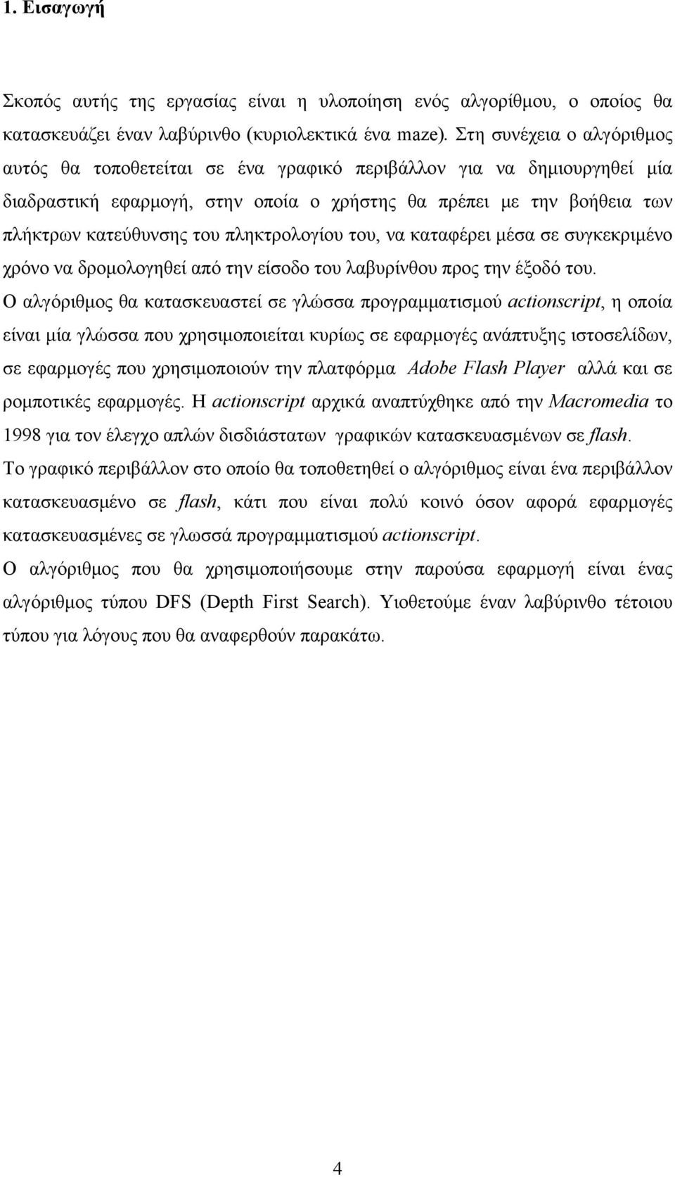 πληκτρολογίου του, να καταφέρει μέσα σε συγκεκριμένο χρόνο να δρομολογηθεί από την είσοδο του λαβυρίνθου προς την έξοδό του.